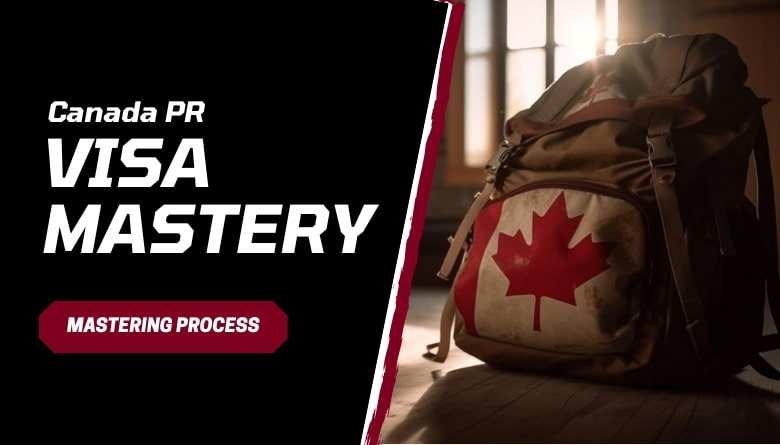 Mastering the Canada PR Visa Process